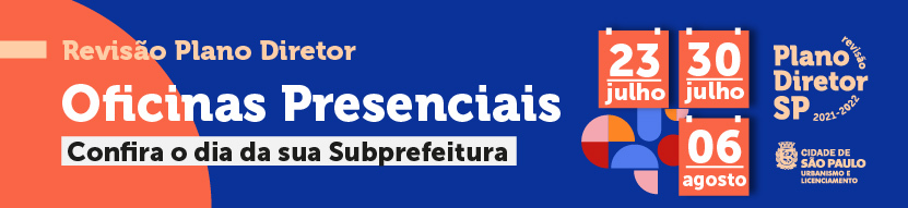 Revisão Plano Diretor - Oficinas Presenciais - Confira o dia da sua subprefeitura. 23 de julho, 30 de julho e 06 de agosto. Logos SMUL e Plano Diretor SP